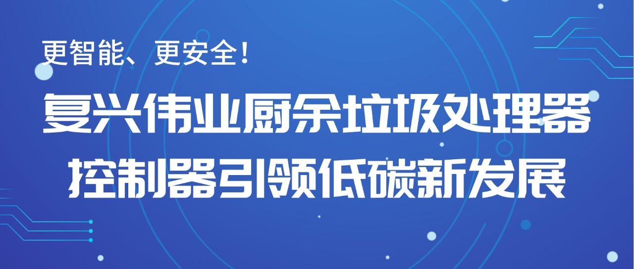 更智能、更安全！復興偉業廚余垃圾處理器控制器引領低碳新發展！